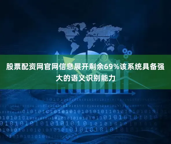 股票配资网官网信息展开剩余69%该系统具备强大的语义识别能力