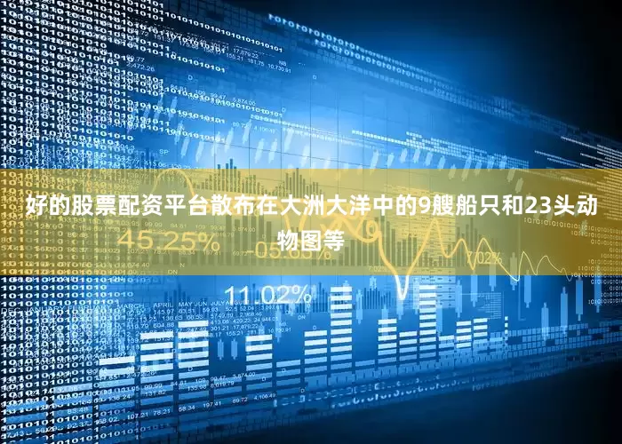 好的股票配资平台散布在大洲大洋中的9艘船只和23头动物图等