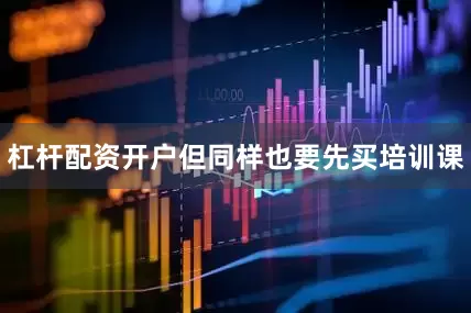 杠杆配资开户但同样也要先买培训课
