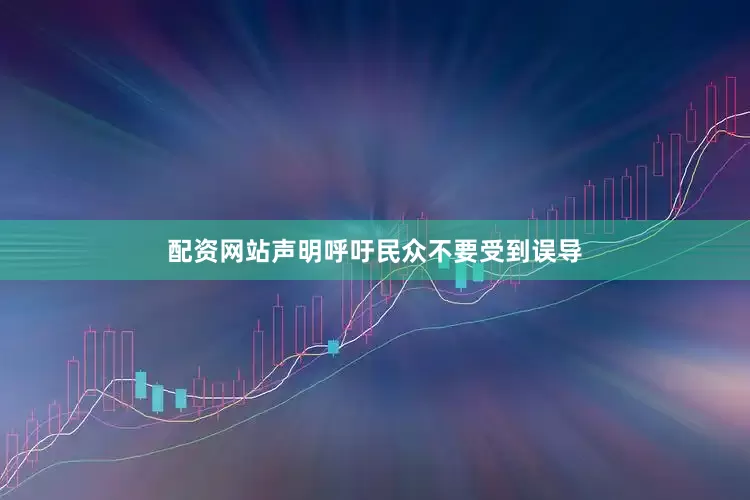 配资网站声明呼吁民众不要受到误导