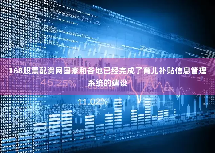 168股票配资网国家和各地已经完成了育儿补贴信息管理系统的建设