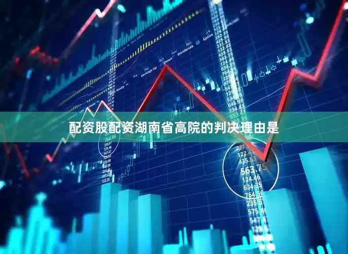 配资股配资湖南省高院的判决理由是